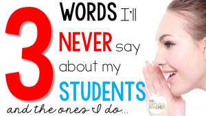 Three little words I'll never say about my students (and the ones I do...)